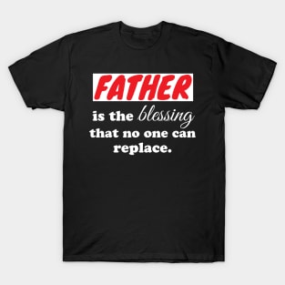 Father is the blessing that no one can replace T-Shirt